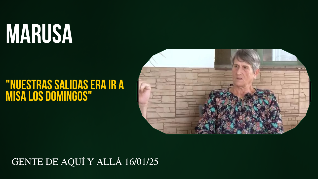 Marusa "Nuestras salidas era ir a Misa los Domingos"